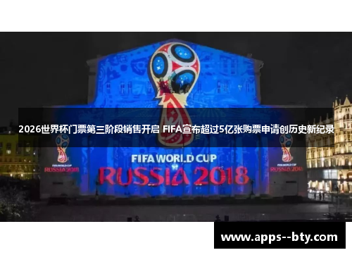 2026世界杯门票第三阶段销售开启 FIFA宣布超过5亿张购票申请创历史新纪录