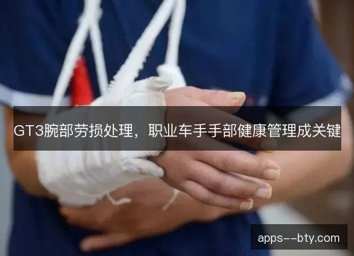 GT3腕部劳损处理，职业车手手部健康管理成关键