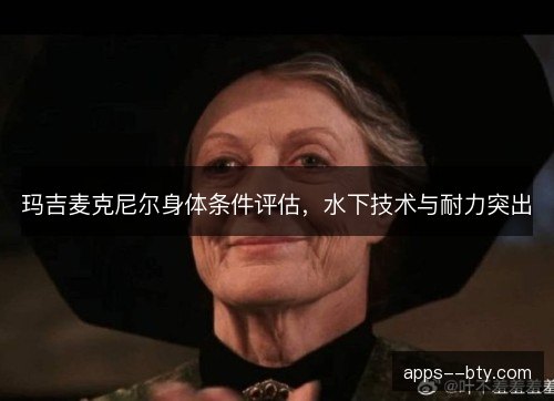 玛吉麦克尼尔身体条件评估，水下技术与耐力突出